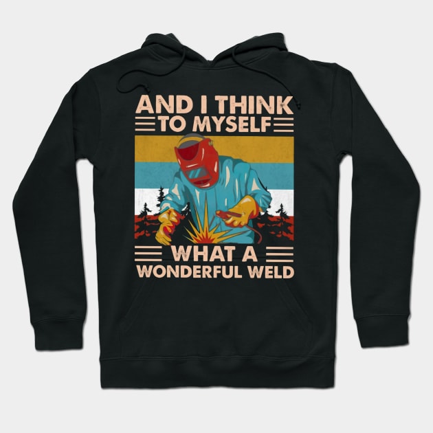 And Think To Myself What A Wonderful Weld Hoodie by irieana cabanbrbe